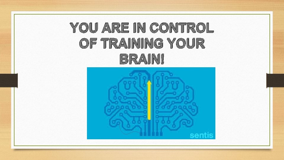 YOU ARE IN CONTROL OF TRAINING YOUR BRAIN! 