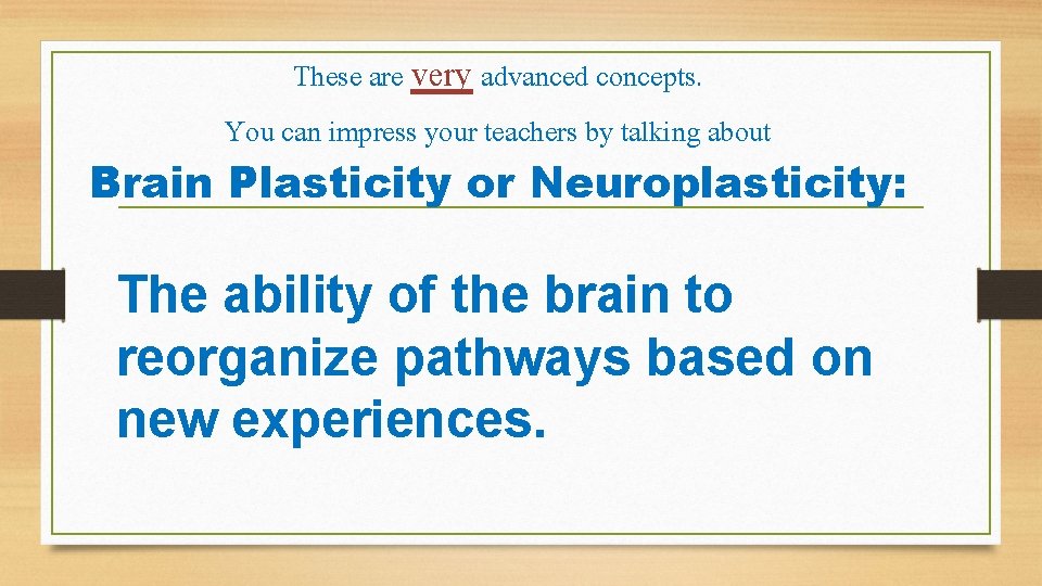 These are very advanced concepts. You can impress your teachers by talking about Brain