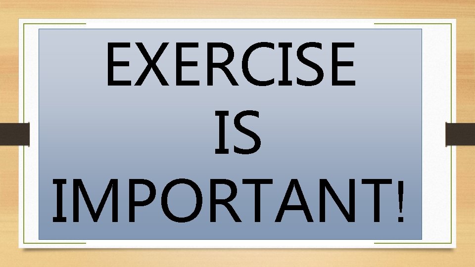 EXERCISE IS IMPORTANT! 