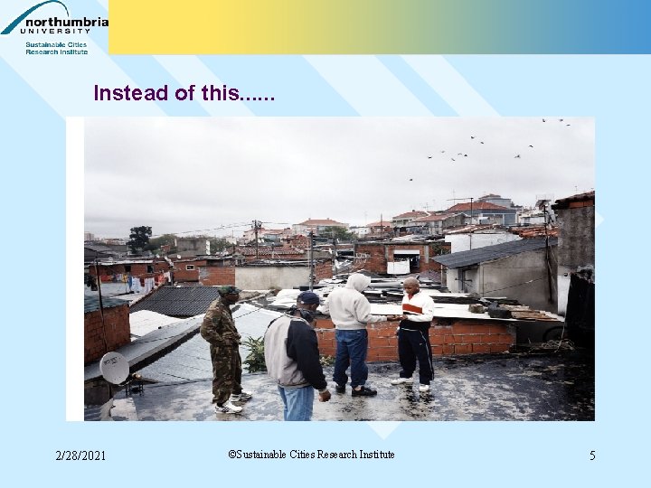 Instead of this. . . 2/28/2021 ©Sustainable Cities Research Institute 5 