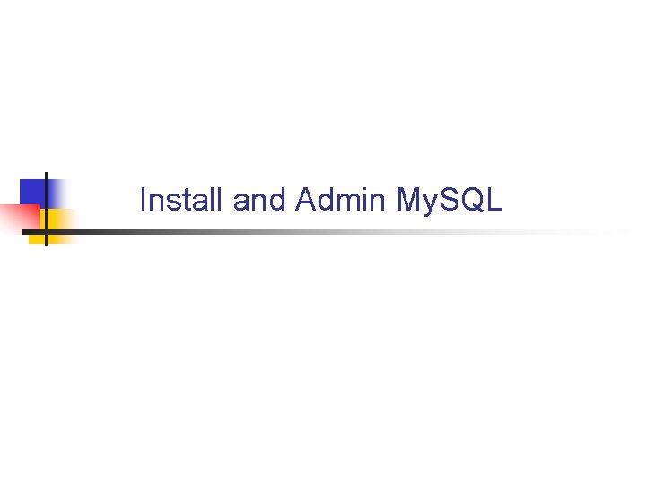 Install and Admin My. SQL 