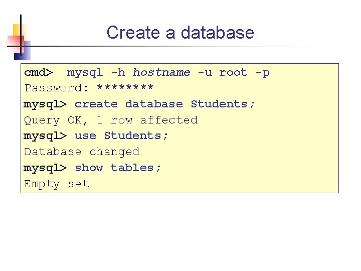 Create a database cmd> mysql -h hostname -u root -p Password: **** mysql> create