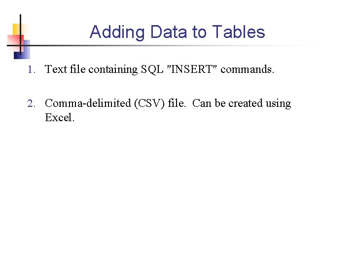 Adding Data to Tables 1. Text file containing SQL "INSERT" commands. 2. Comma-delimited (CSV)