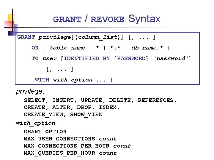 GRANT / REVOKE Syntax GRANT privilege[(column_list)] [, . . . ] ON { table_name