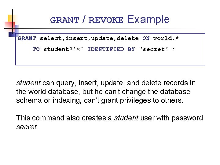 GRANT / REVOKE Example GRANT select, insert, update, delete ON world. * TO student@'%'