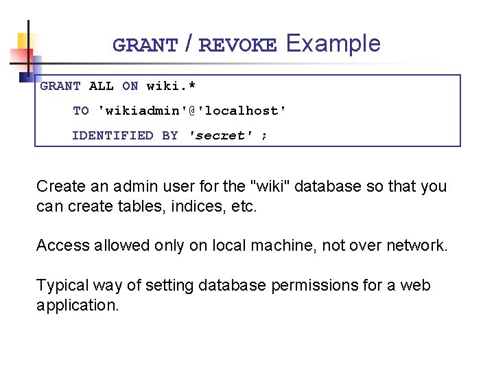 GRANT / REVOKE Example GRANT ALL ON wiki. * TO 'wikiadmin'@'localhost' IDENTIFIED BY 'secret'