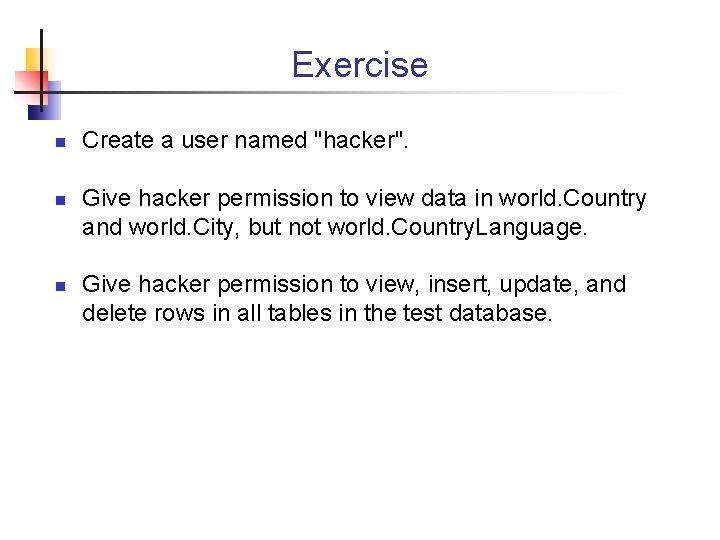 Exercise n n n Create a user named "hacker". Give hacker permission to view