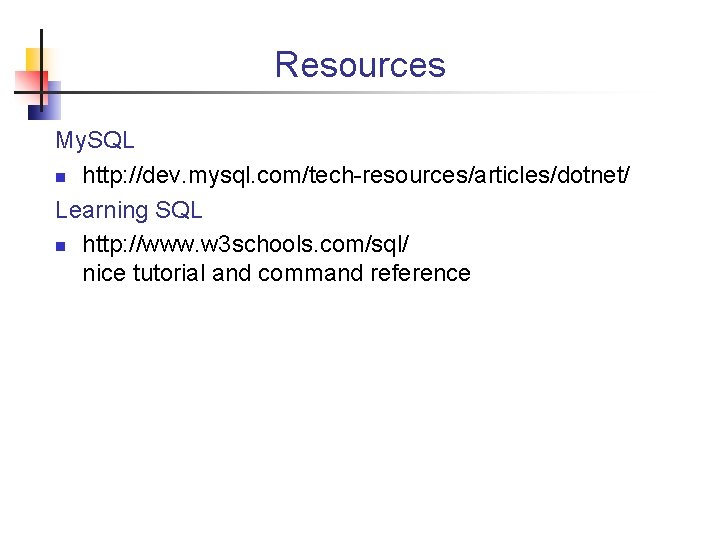 Resources My. SQL n http: //dev. mysql. com/tech-resources/articles/dotnet/ Learning SQL n http: //www. w