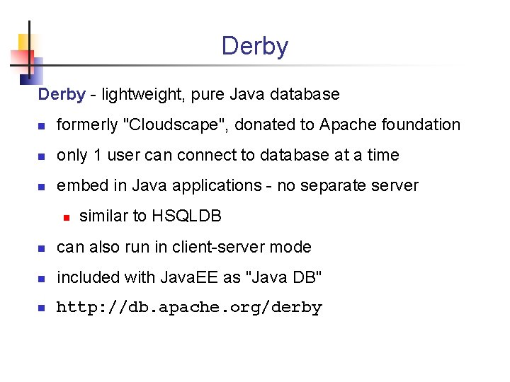 Derby - lightweight, pure Java database n formerly "Cloudscape", donated to Apache foundation n