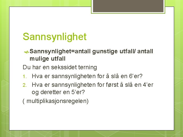 Sannsynlighet Sannsynlighet=antall gunstige utfall/ antall mulige utfall Du har en sekssidet terning 1. Hva