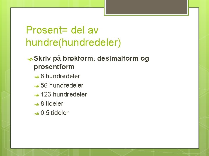 Prosent= del av hundre(hundredeler) Skriv på brøkform, desimalform og prosentform 8 hundredeler 56 hundredeler