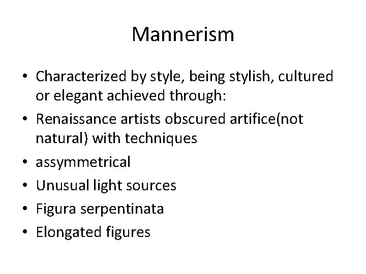 Mannerism • Characterized by style, being stylish, cultured or elegant achieved through: • Renaissance