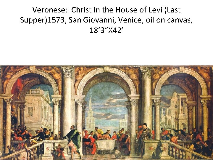 Veronese: Christ in the House of Levi (Last Supper)1573, San Giovanni, Venice, oil on