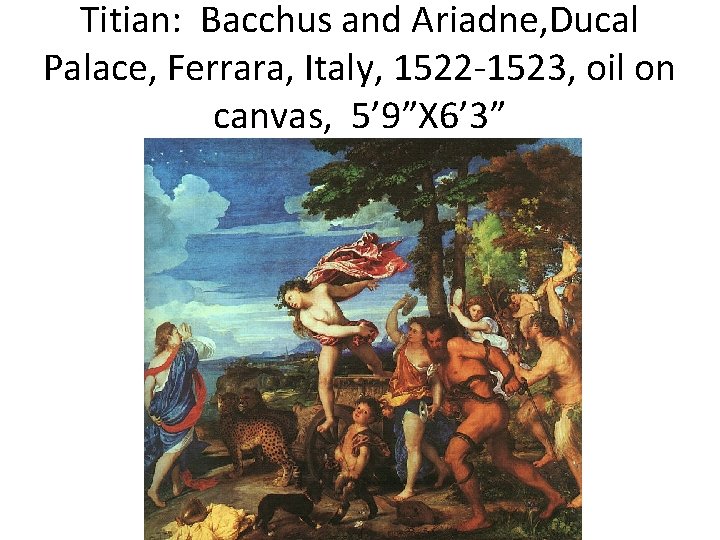 Titian: Bacchus and Ariadne, Ducal Palace, Ferrara, Italy, 1522 -1523, oil on canvas, 5’