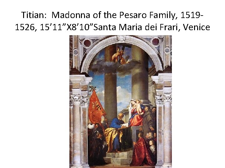 Titian: Madonna of the Pesaro Family, 15191526, 15’ 11”X 8’ 10”Santa Maria dei Frari,