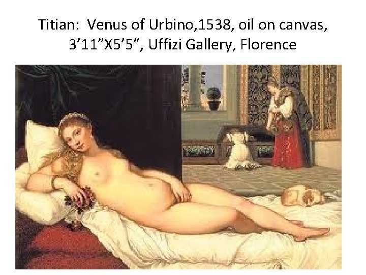 Titian: Venus of Urbino, 1538, oil on canvas, 3’ 11”X 5’ 5”, Uffizi Gallery,