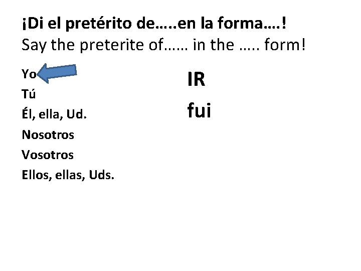 ¡Di el pretérito de…. . en la forma…. ! Say the preterite of…… in