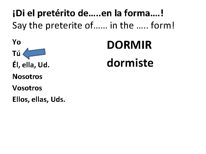 ¡Di el pretérito de…. . en la forma…. ! Say the preterite of…… in