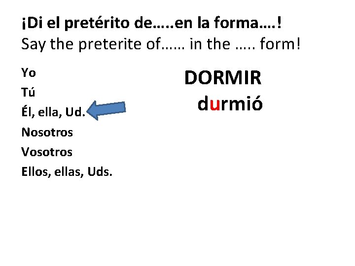 ¡Di el pretérito de…. . en la forma…. ! Say the preterite of…… in