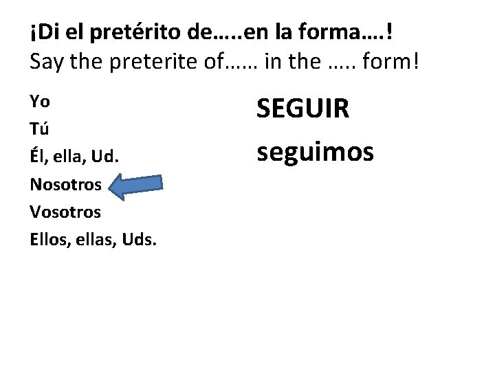 ¡Di el pretérito de…. . en la forma…. ! Say the preterite of…… in