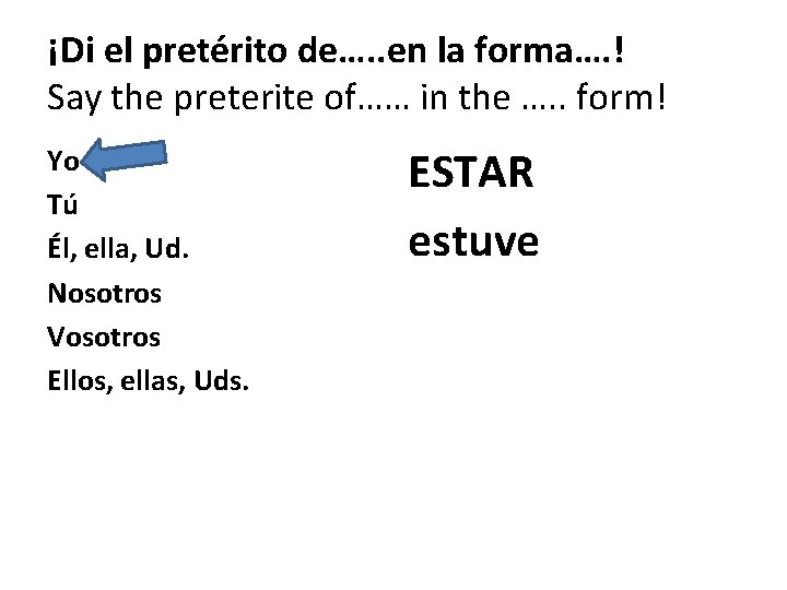 ¡Di el pretérito de…. . en la forma…. ! Say the preterite of…… in