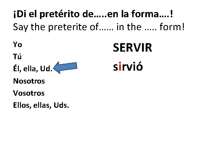 ¡Di el pretérito de…. . en la forma…. ! Say the preterite of…… in