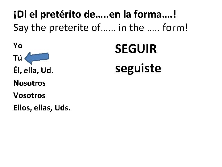 ¡Di el pretérito de…. . en la forma…. ! Say the preterite of…… in