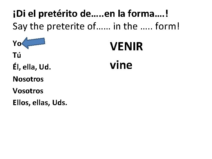 ¡Di el pretérito de…. . en la forma…. ! Say the preterite of…… in