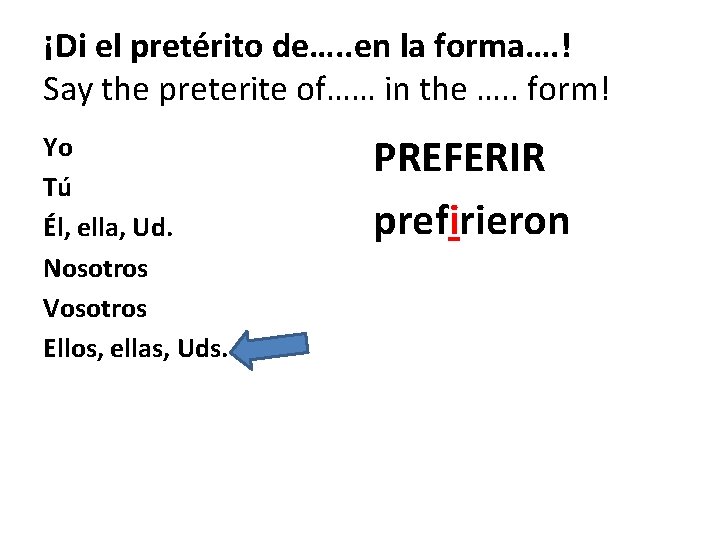 ¡Di el pretérito de…. . en la forma…. ! Say the preterite of…… in