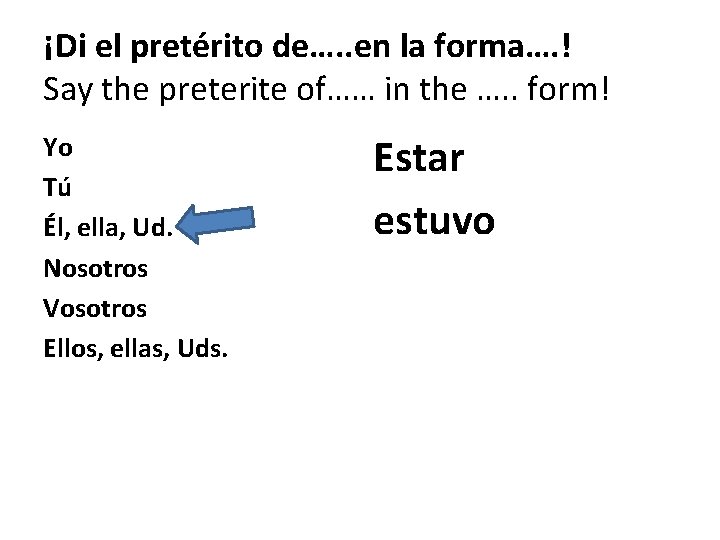 ¡Di el pretérito de…. . en la forma…. ! Say the preterite of…… in