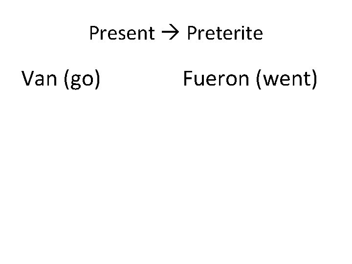 Present Preterite Van (go) Fueron (went) 