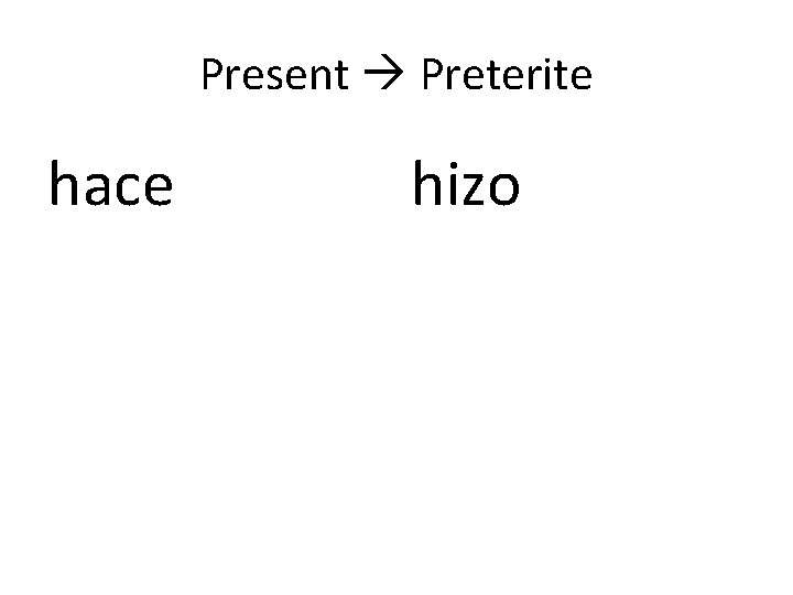 Present Preterite hace hizo 