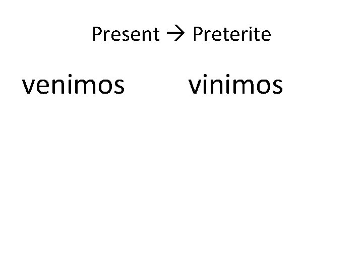 Present Preterite venimos vinimos 