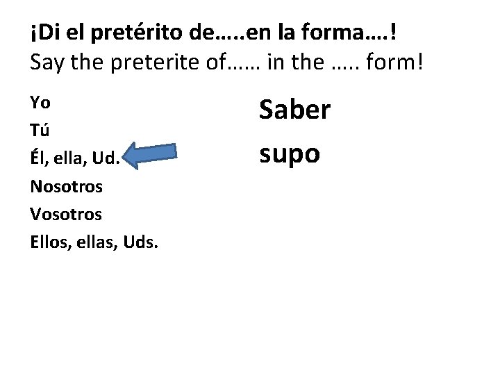 ¡Di el pretérito de…. . en la forma…. ! Say the preterite of…… in