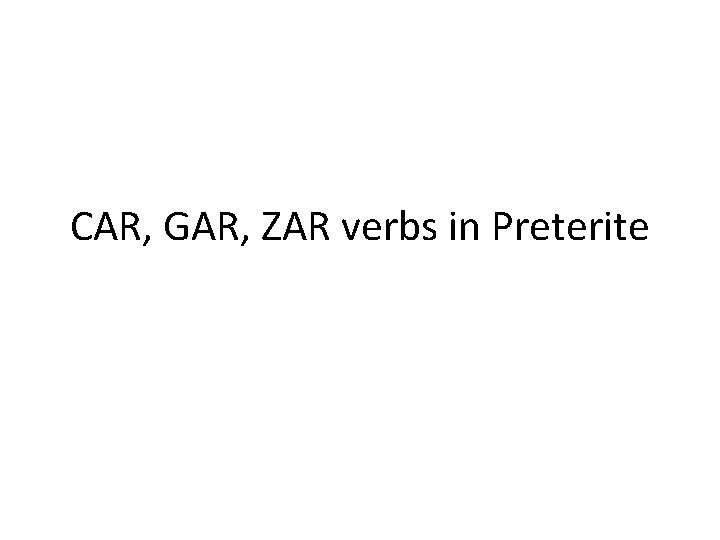 CAR, GAR, ZAR verbs in Preterite 