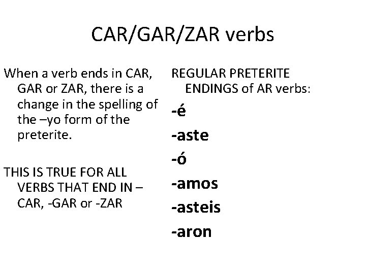 CAR/GAR/ZAR verbs When a verb ends in CAR, REGULAR PRETERITE GAR or ZAR, there