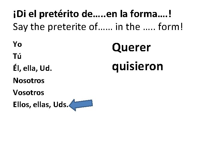 ¡Di el pretérito de…. . en la forma…. ! Say the preterite of…… in