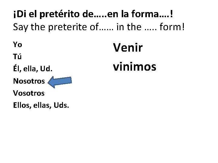 ¡Di el pretérito de…. . en la forma…. ! Say the preterite of…… in