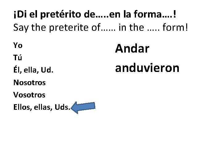 ¡Di el pretérito de…. . en la forma…. ! Say the preterite of…… in