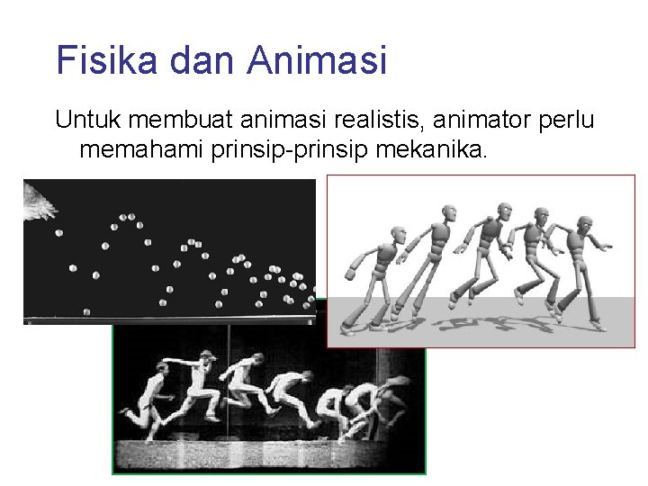 Fisika dan Animasi Untuk membuat animasi realistis, animator perlu memahami prinsip-prinsip mekanika. 