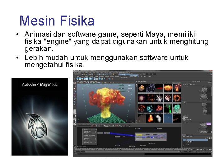 Mesin Fisika • Animasi dan software game, seperti Maya, memiliki fisika "engine" yang dapat