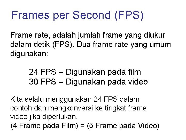 Frames per Second (FPS) Frame rate, adalah jumlah frame yang diukur dalam detik (FPS).