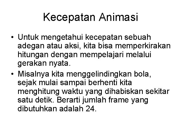 Kecepatan Animasi • Untuk mengetahui kecepatan sebuah adegan atau aksi, kita bisa memperkirakan hitungan