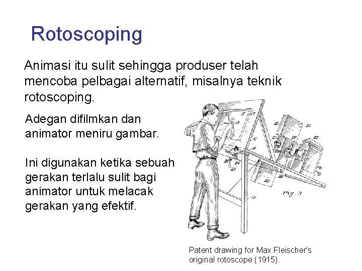 Rotoscoping Animasi itu sulit sehingga produser telah mencoba pelbagai alternatif, misalnya teknik rotoscoping. Adegan