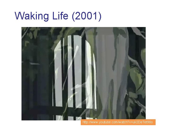 Waking Life (2001) http: //www. youtube. com/watch? v=uk 2 De. Tet 98 o 