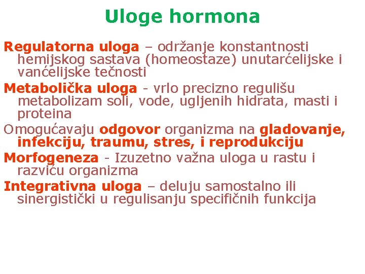 Uloge hormona Regulatorna uloga – održanje konstantnosti hemijskog sastava (homeostaze) unutarćelijske i vanćelijske tečnosti