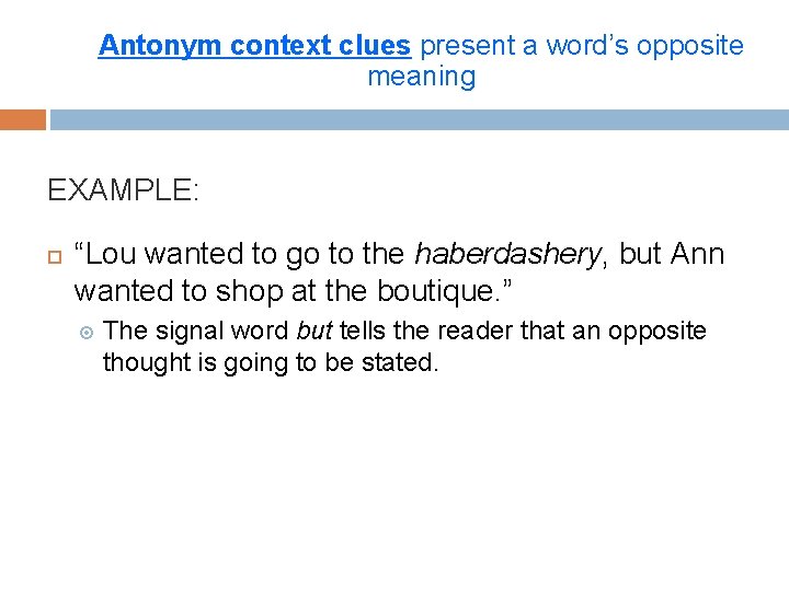 Antonym context clues present a word’s opposite meaning EXAMPLE: “Lou wanted to go to