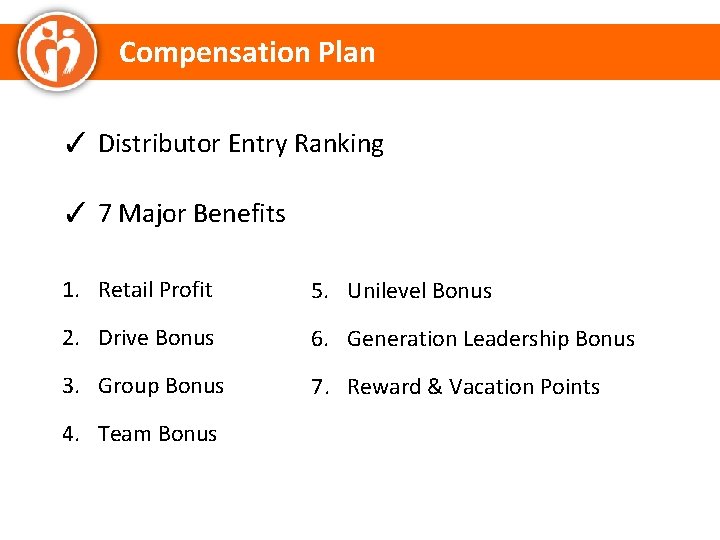 Compensation Plan ✓ Distributor Entry Ranking ✓ 7 Major Benefits 1. Retail Profit 5.