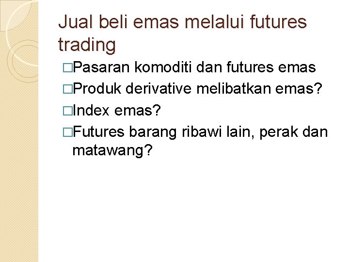 Jual beli emas melalui futures trading �Pasaran komoditi dan futures emas �Produk derivative melibatkan