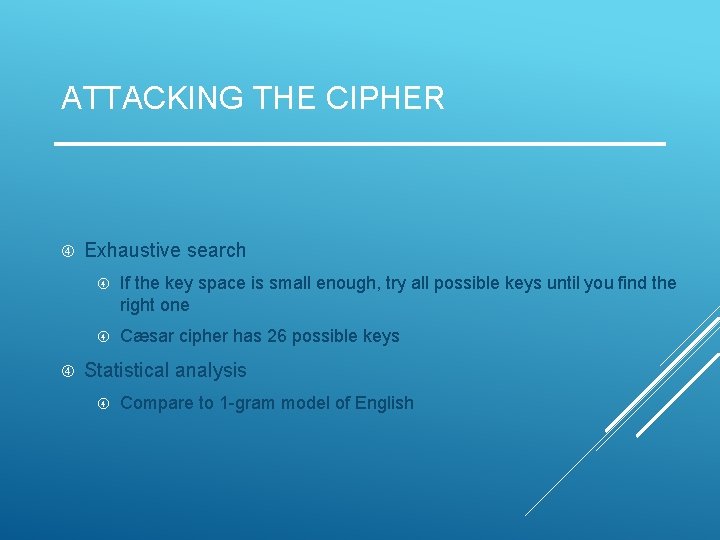 ATTACKING THE CIPHER Exhaustive search If the key space is small enough, try all